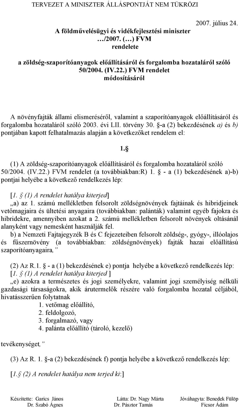 -a (2) bekezdésének a) és b) pontjában kapott felhatalmazás alapján a következőket rendelem el: (1) A zöldség-szaporítóanyagok előállításáról és forgalomba hozataláról szóló 50/2004. (IV.22.