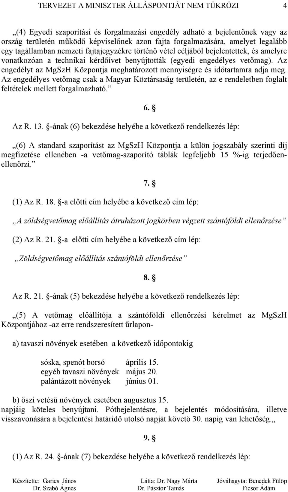 Az engedélyt az MgSzH Központja meghatározott mennyiségre és időtartamra adja meg. Az engedélyes vetőmag csak a Magyar Köztársaság területén, az e rendeletben foglalt feltételek mellett forgalmazható.