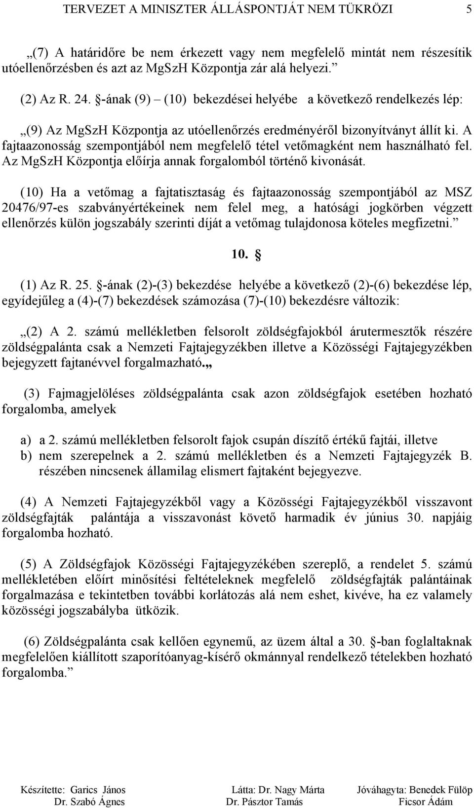 A fajtaazonosság szempontjából nem megfelelő tétel vetőmagként nem használható fel. Az MgSzH Központja előírja annak forgalomból történő kivonását.