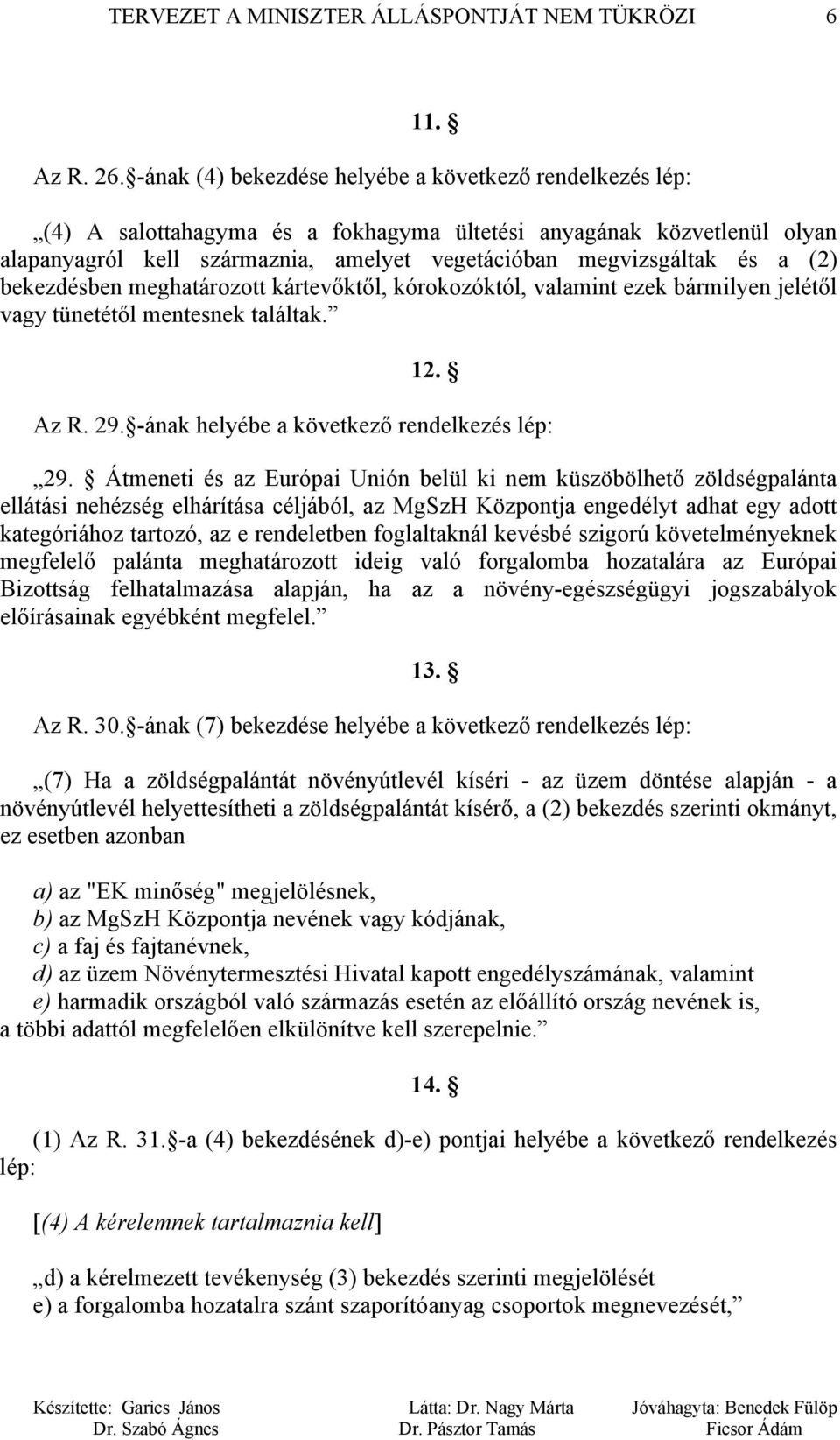 (2) bekezdésben meghatározott kártevőktől, kórokozóktól, valamint ezek bármilyen jelétől vagy tünetétől mentesnek találtak. 12. Az R. 29. -ának helyébe a következő rendelkezés lép: 29.