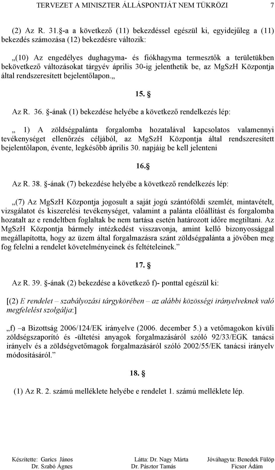 változásokat tárgyév április 30-ig jelenthetik be, az MgSzH Központja által rendszeresített bejelentőlapon. 15. Az R. 36.