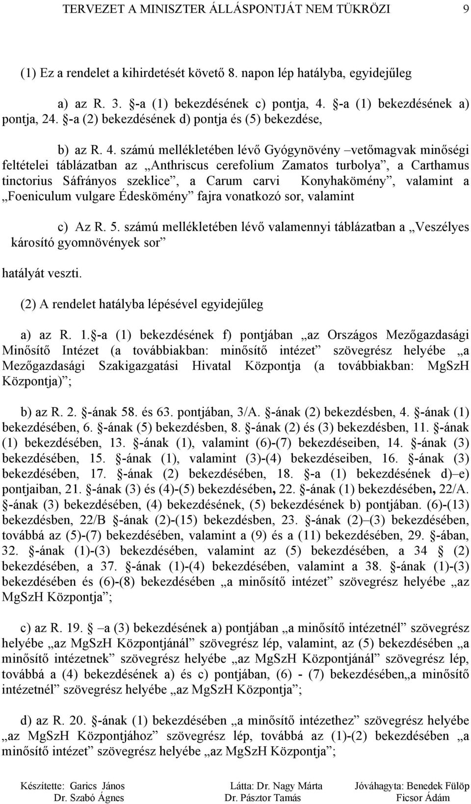 számú mellékletében lévő Gyógynövény vetőmagvak minőségi feltételei táblázatban az Anthriscus cerefolium Zamatos turbolya, a Carthamus tinctorius Sáfrányos szeklice, a Carum carvi Konyhakömény,