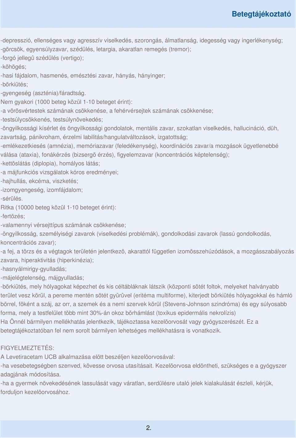 Nem gyakori (1000 beteg közül 1-10 beteget érint): -a vörösvértestek számának csökkenése, a fehérvérsejtek számának csökkenése; -testsúlycsökkenés, testsúlynövekedés; -öngyilkossági kísérlet és