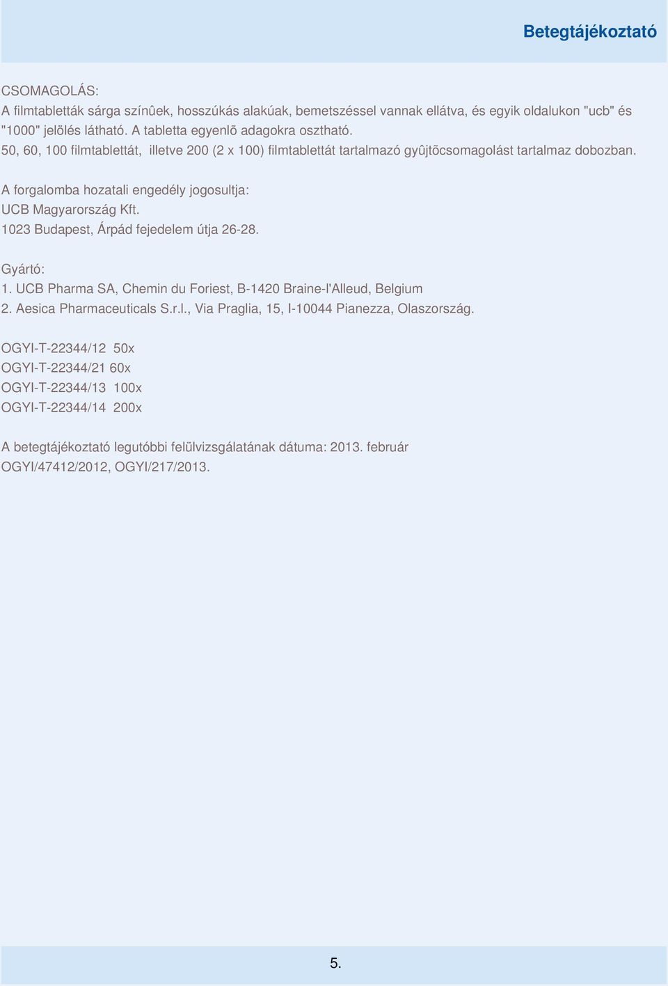 1023 Budapest, Árpád fejedelem útja 26-28. Gyártó: 1. UCB Pharma SA, Chemin du Foriest, B-1420 Braine-l'Alleud, Belgium 2. Aesica Pharmaceuticals S.r.l., Via Praglia, 15, I-10044 Pianezza, Olaszország.