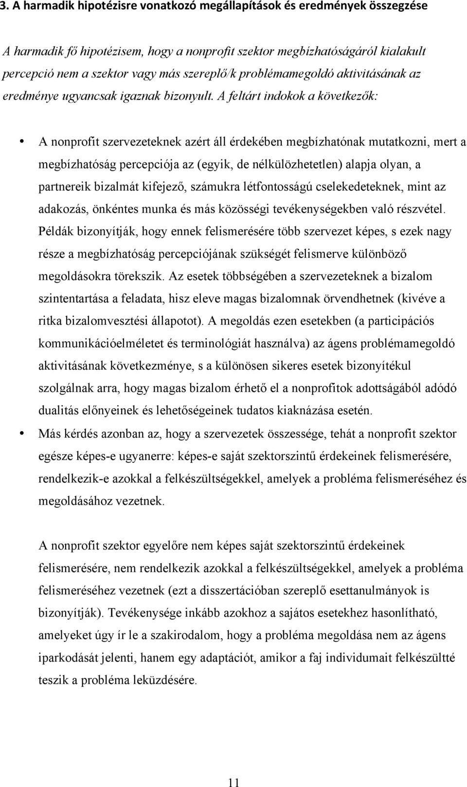 A feltárt indokok a következők: A nonprofit szervezeteknek azért áll érdekében megbízhatónak mutatkozni, mert a megbízhatóság percepciója az (egyik, de nélkülözhetetlen) alapja olyan, a partnereik