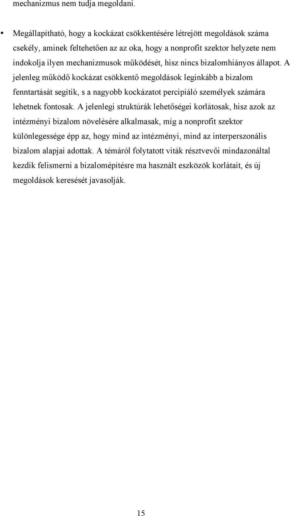 nincs bizalomhiányos állapot. A jelenleg működő kockázat csökkentő megoldások leginkább a bizalom fenntartását segítik, s a nagyobb kockázatot percipiáló személyek számára lehetnek fontosak.