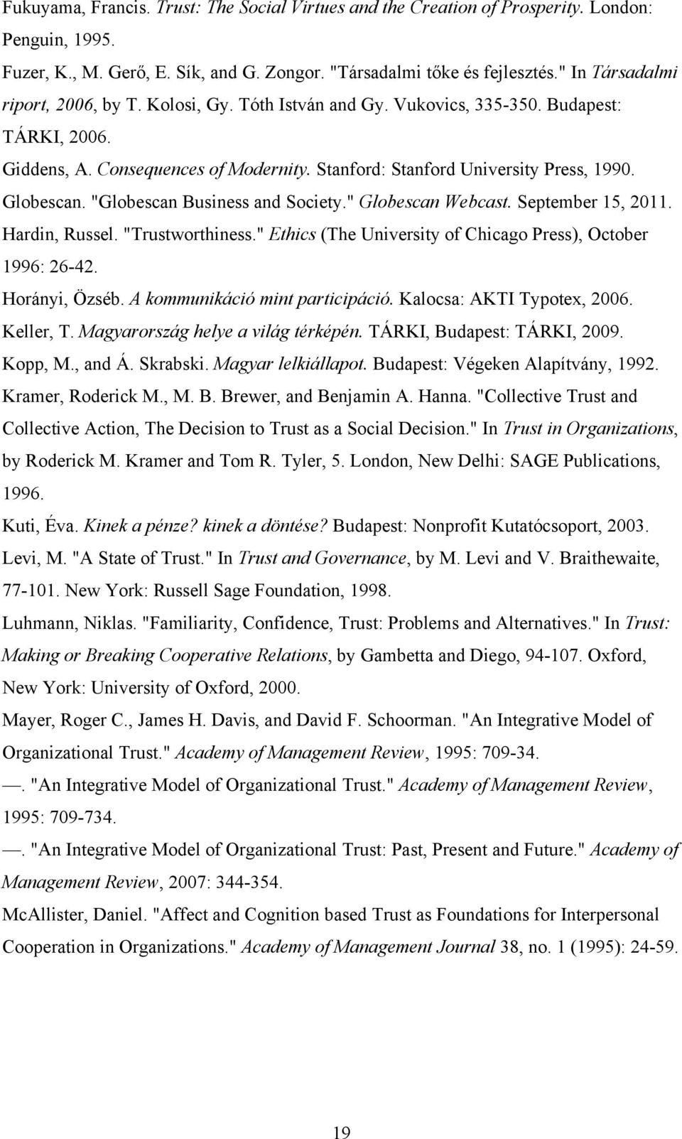 Globescan. "Globescan Business and Society." Globescan Webcast. September 15, 2011. Hardin, Russel. "Trustworthiness." Ethics (The University of Chicago Press), October 1996: 26-42. Horányi, Özséb.