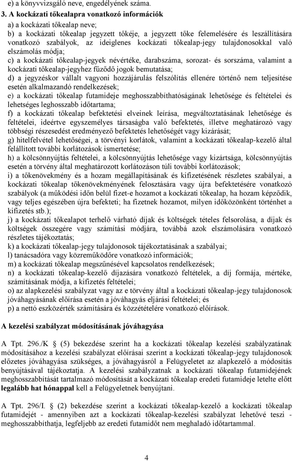 kockázati tőkealap-jegy tulajdonosokkal való elszámolás módja; c) a kockázati tőkealap-jegyek névértéke, darabszáma, sorozat- és sorszáma, valamint a kockázati tőkealap-jegyhez fűződő jogok