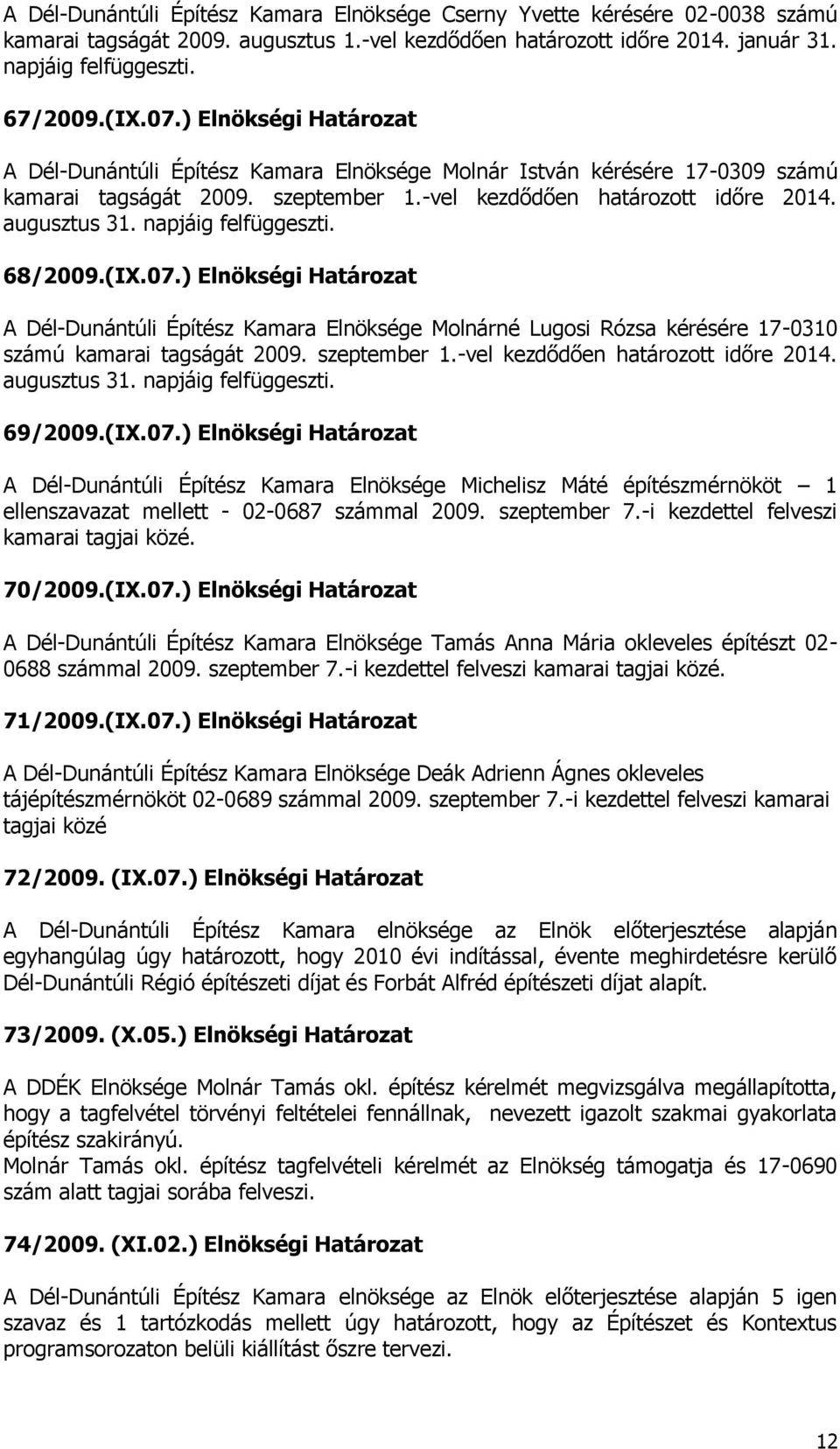napjáig felfüggeszti. 68/2009.(IX.07.) Elnökségi Határozat A Dél-Dunántúli Építész Kamara Elnöksége Molnárné Lugosi Rózsa kérésére 17-0310 számú kamarai tagságát 2009. szeptember 1.