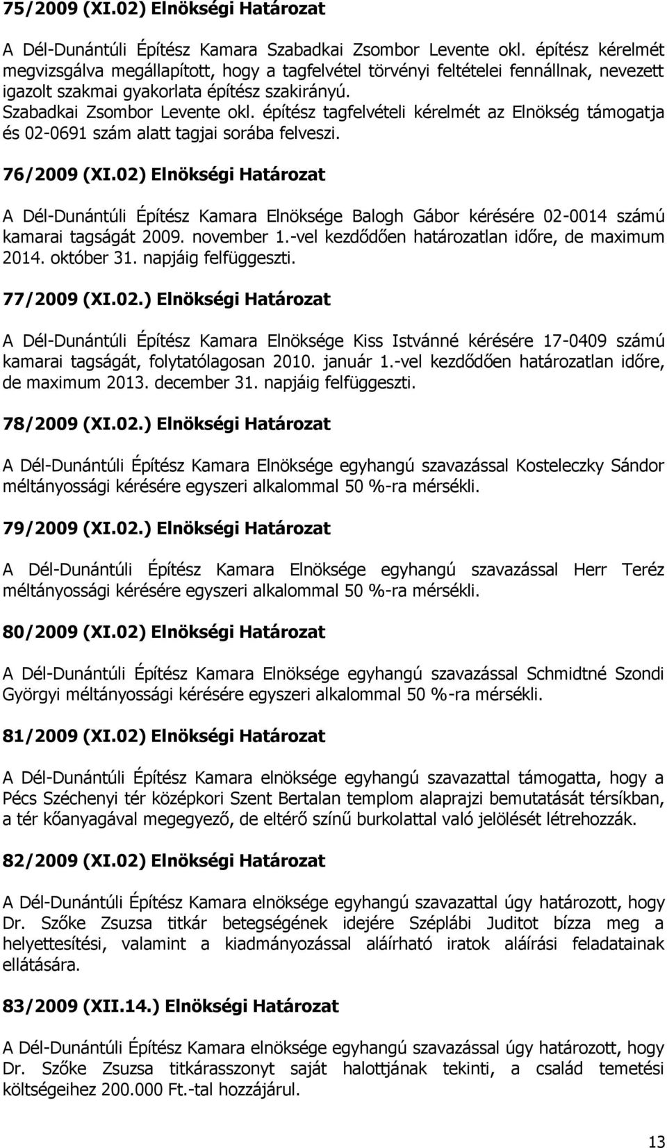 építész tagfelvételi kérelmét az Elnökség támogatja és 02-0691 szám alatt tagjai sorába felveszi. 76/2009 (XI.