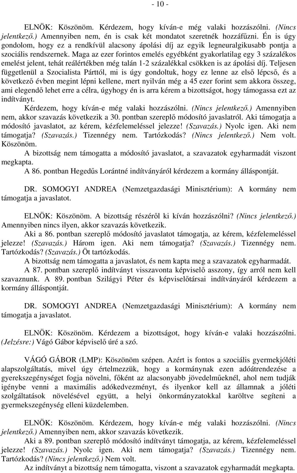 Maga az ezer forintos emelés egyébként gyakorlatilag egy 3 százalékos emelést jelent, tehát reálértékben még talán 1-2 százalékkal csökken is az ápolási díj.