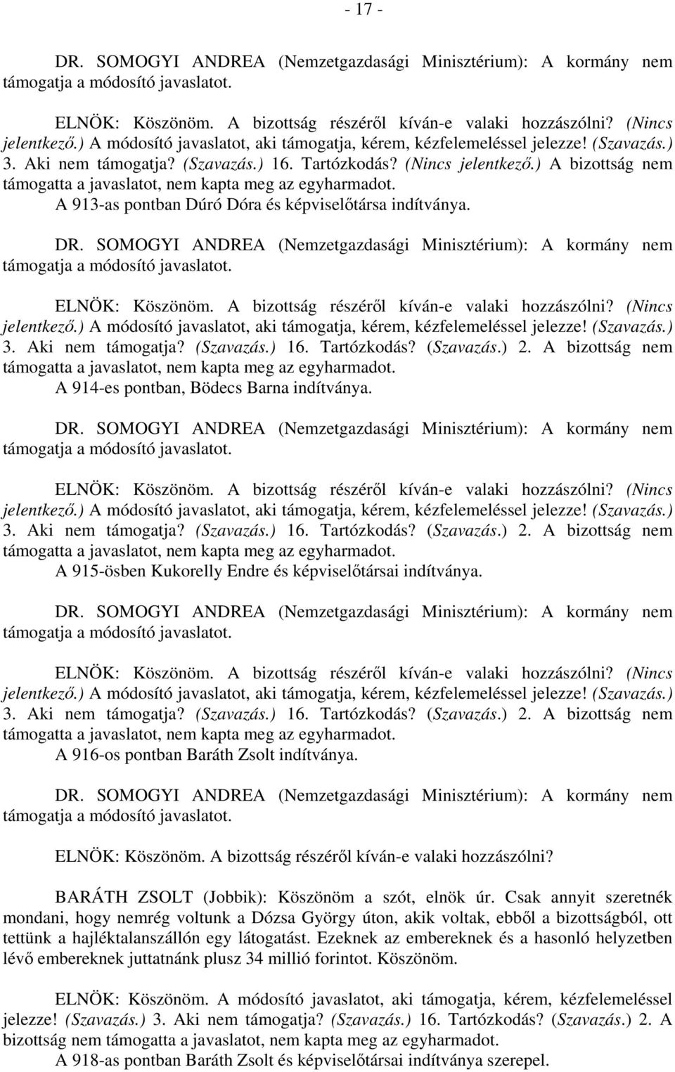 ) A módosító javaslatot, aki támogatja, kérem, kézfelemeléssel jelezze! (Szavazás.) 3. Aki nem támogatja? (Szavazás.) 16. Tartózkodás? (Szavazás.) 2.