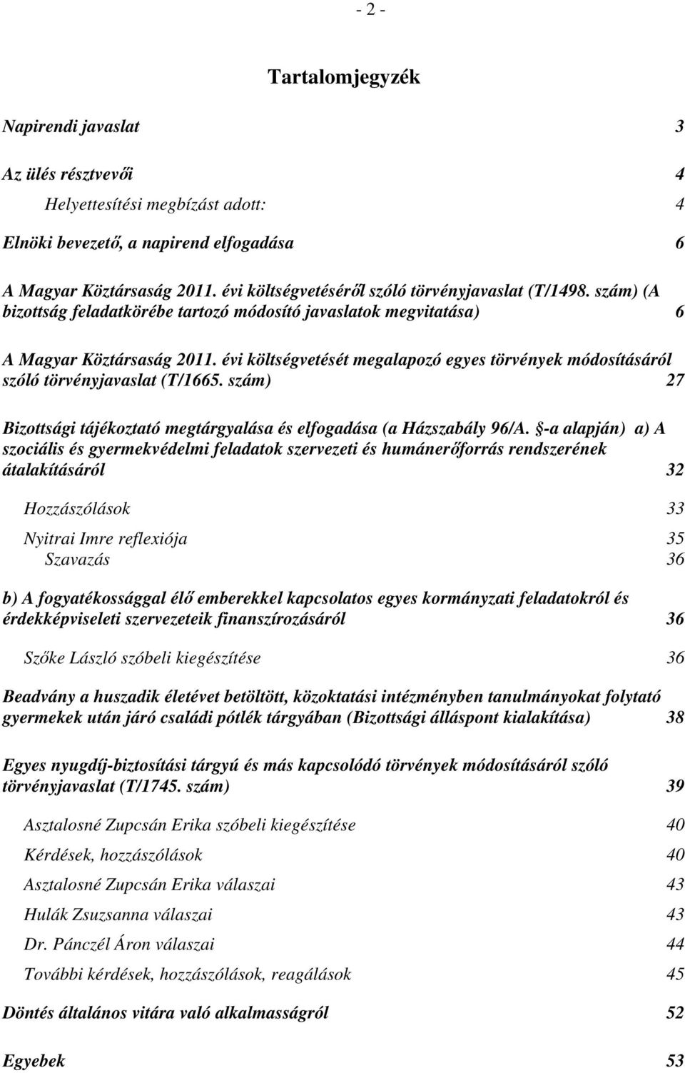 évi költségvetését megalapozó egyes törvények módosításáról szóló törvényjavaslat (T/1665. szám) 27 Bizottsági tájékoztató megtárgyalása és elfogadása (a Házszabály 96/A.