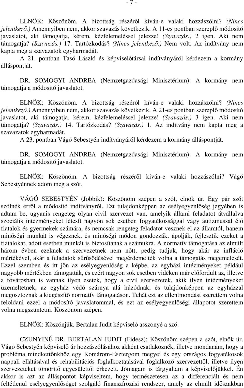 pontban Tasó László és képviselőtársai indítványáról kérdezem a kormány álláspontját. jelentkező.) Amennyiben nem, akkor szavazás következik.