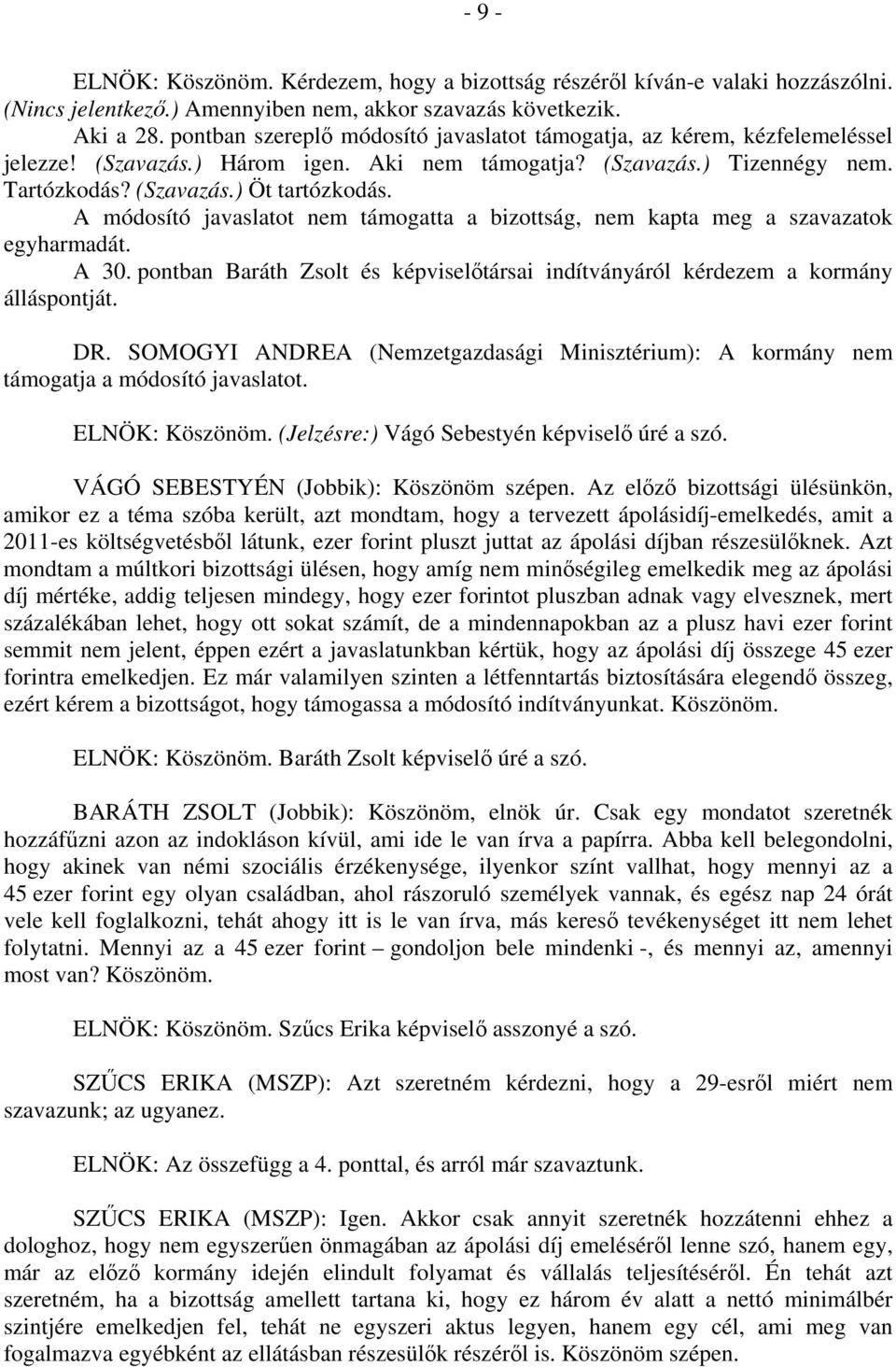 A módosító javaslatot nem támogatta a bizottság, nem kapta meg a szavazatok egyharmadát. A 30. pontban Baráth Zsolt és képviselőtársai indítványáról kérdezem a kormány álláspontját. ELNÖK: Köszönöm.