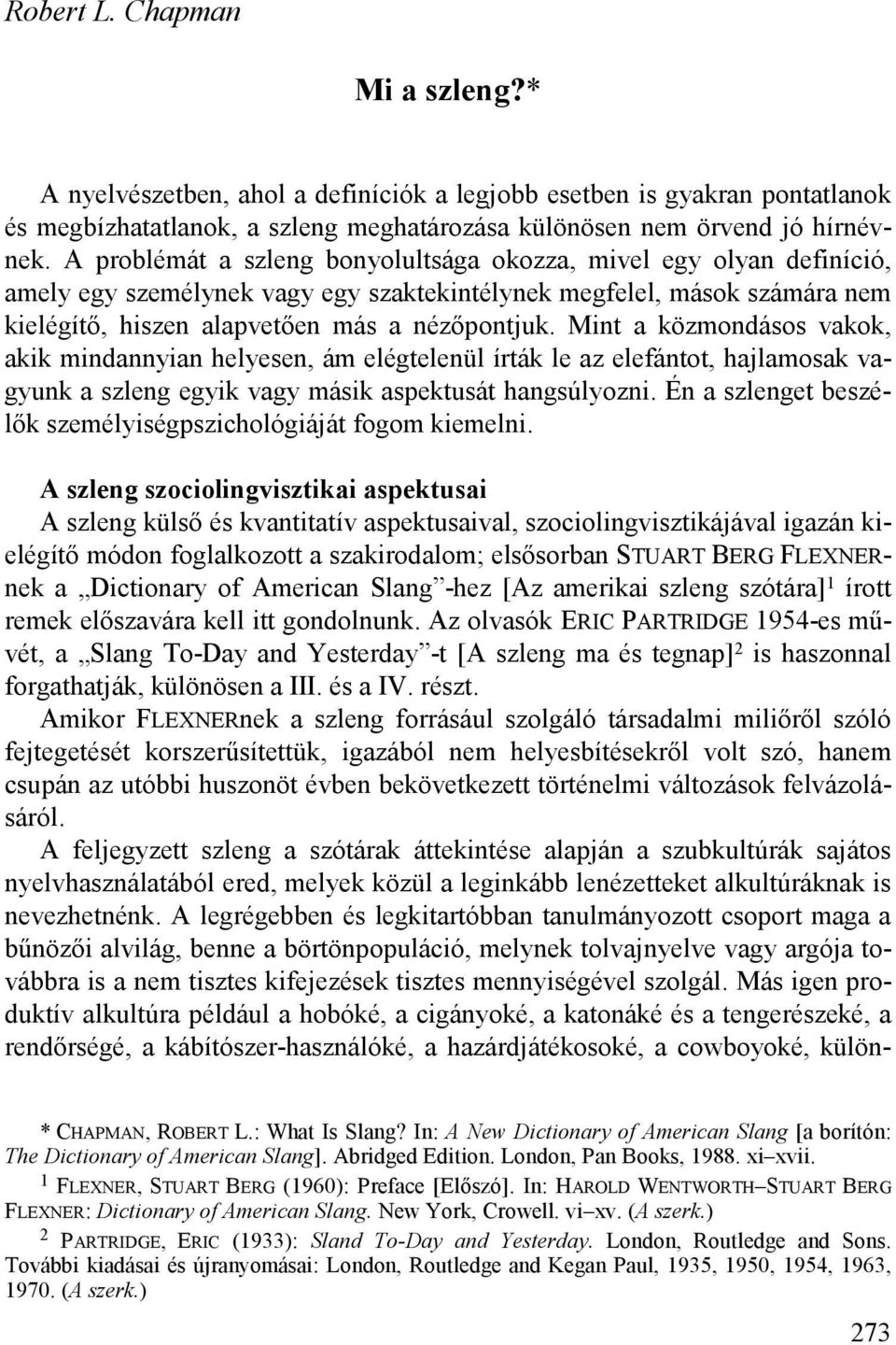 Mint a közmondásos vakok, akik mindannyian helyesen, ám elégtelenül írták le az elefántot, hajlamosak vagyunk a szleng egyik vagy másik aspektusát hangsúlyozni.