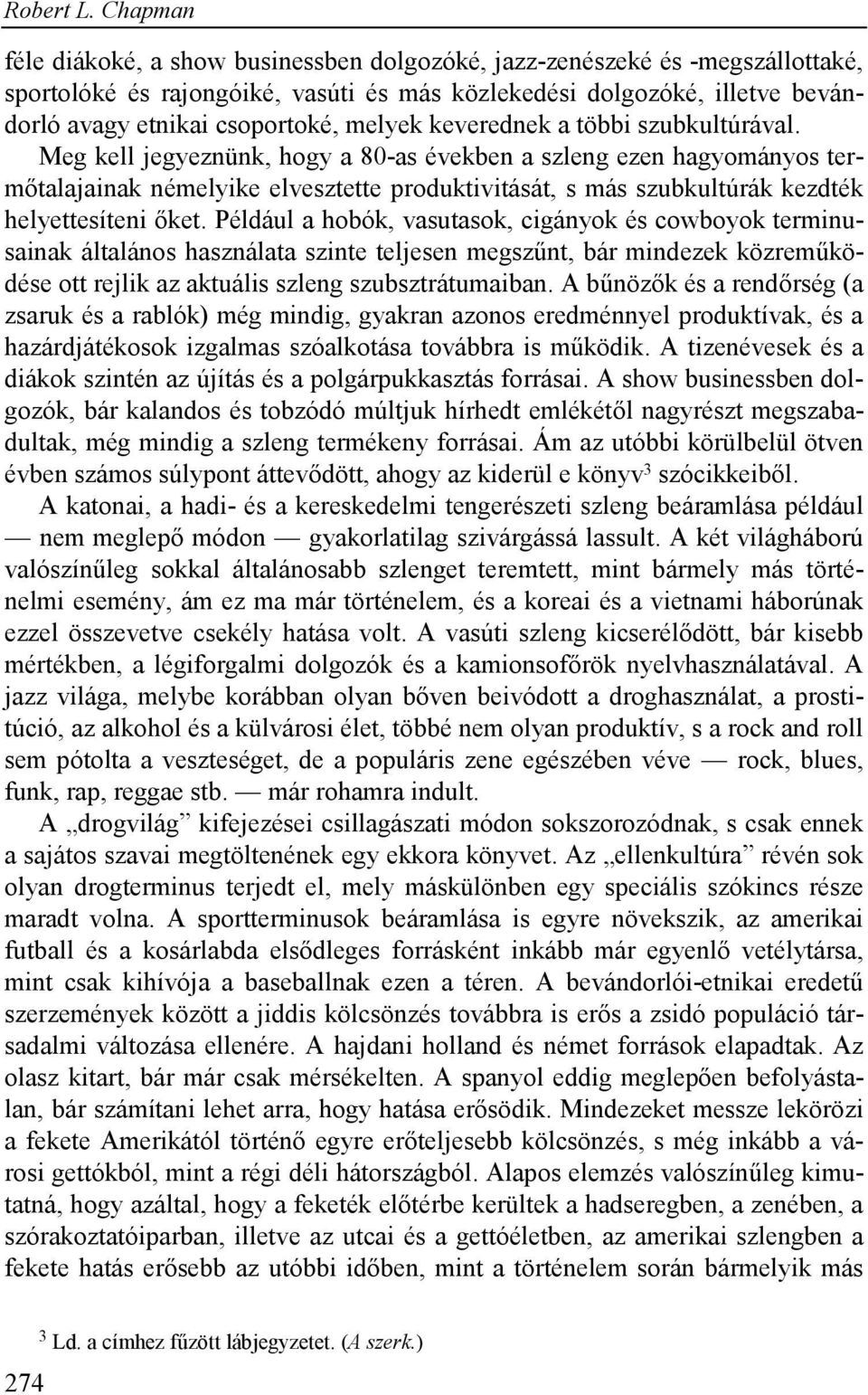 Meg kell jegyeznünk, hogy a 80-as években a szleng ezen hagyományos termőtalajainak némelyike elvesztette produktivitását, s más szubkultúrák kezdték helyettesíteni őket.