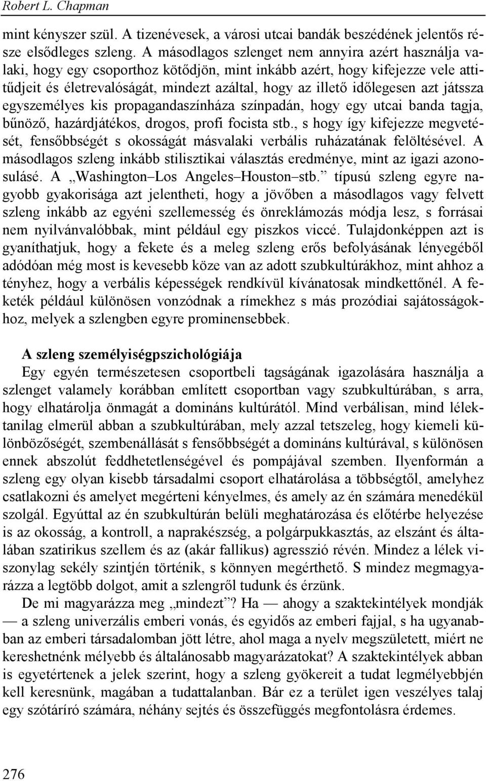 időlegesen azt játssza egyszemélyes kis propagandaszínháza színpadán, hogy egy utcai banda tagja, bűnöző, hazárdjátékos, drogos, profi focista stb.