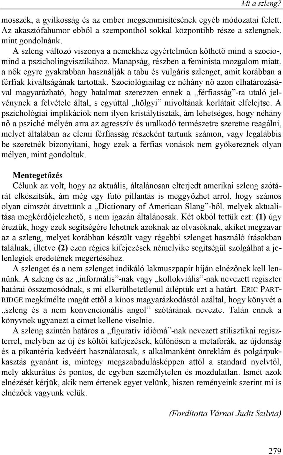 Manapság, részben a feminista mozgalom miatt, a nők egyre gyakrabban használják a tabu és vulgáris szlenget, amit korábban a férfiak kiváltságának tartottak.