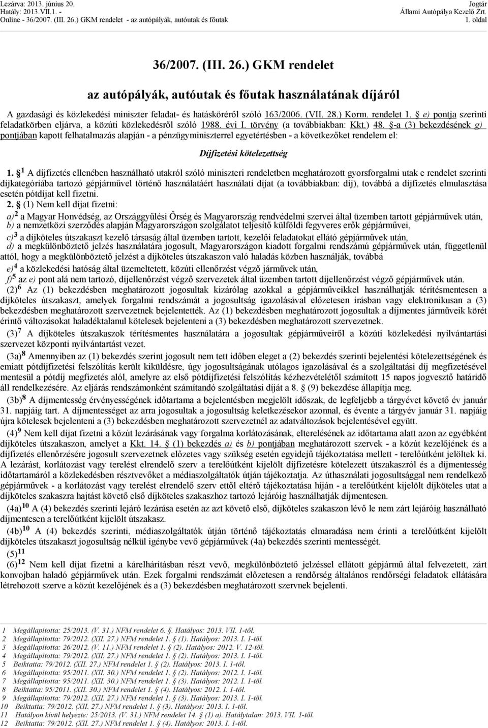 -a (3) bekezdésének g) pontjában kapott felhatalmazás alapján - a pénzügyminiszterrel egyetértésben - a következőket rendelem el: Díjfizetési kötelezettség 1.