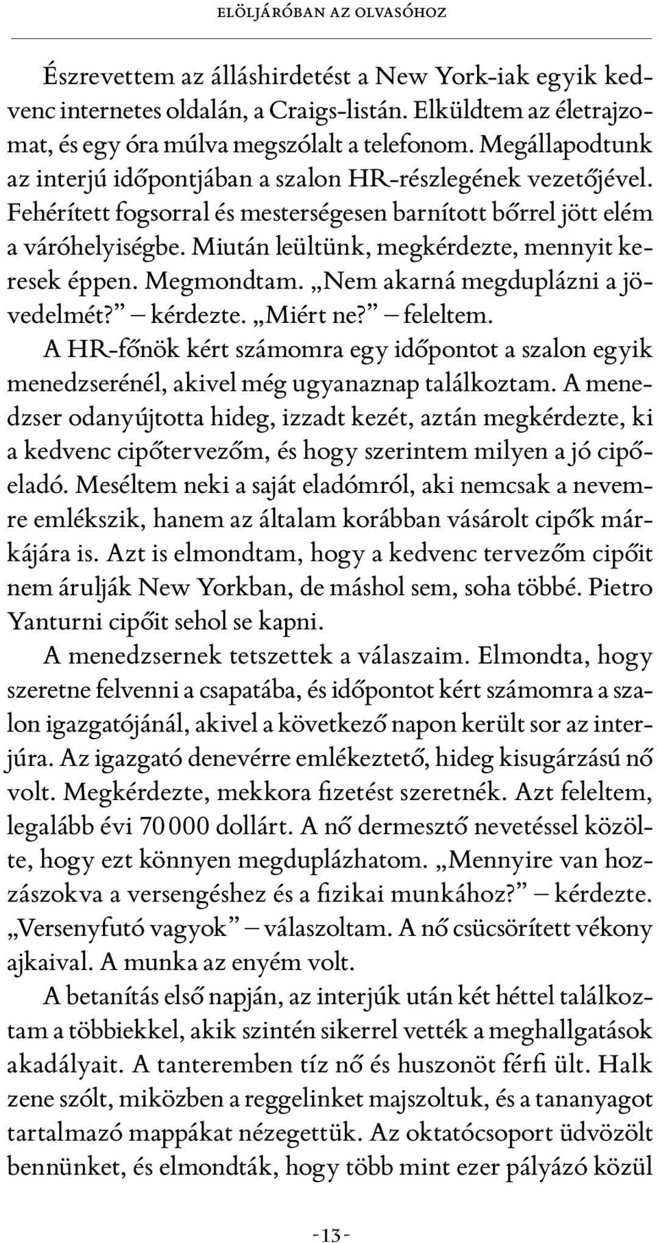 Miután leültünk, megkérdezte, mennyit keresek éppen. Megmondtam. Nem akarná megduplázni a jövedelmét? kérdezte. Miért ne? feleltem.