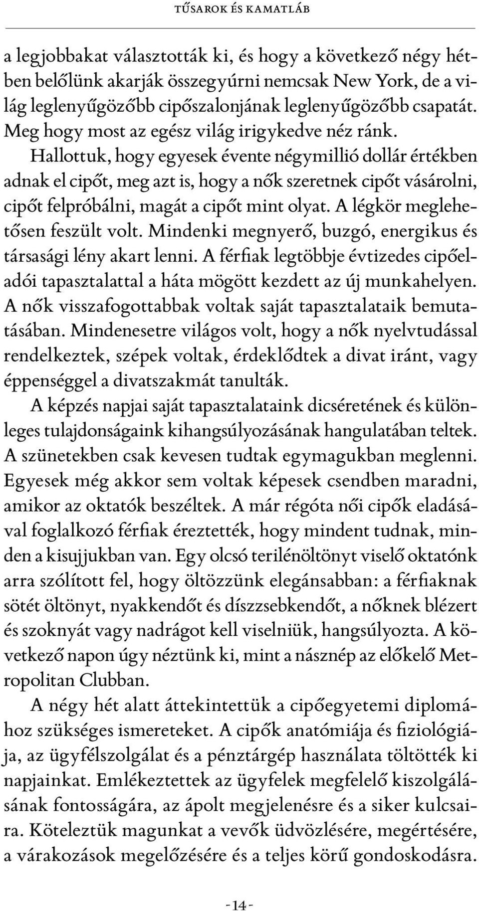 Hallottuk, hogy egyesek évente négymillió dollár értékben adnak el cipőt, meg azt is, hogy a nők szeretnek cipőt vásárolni, cipőt felpróbálni, magát a cipőt mint olyat.