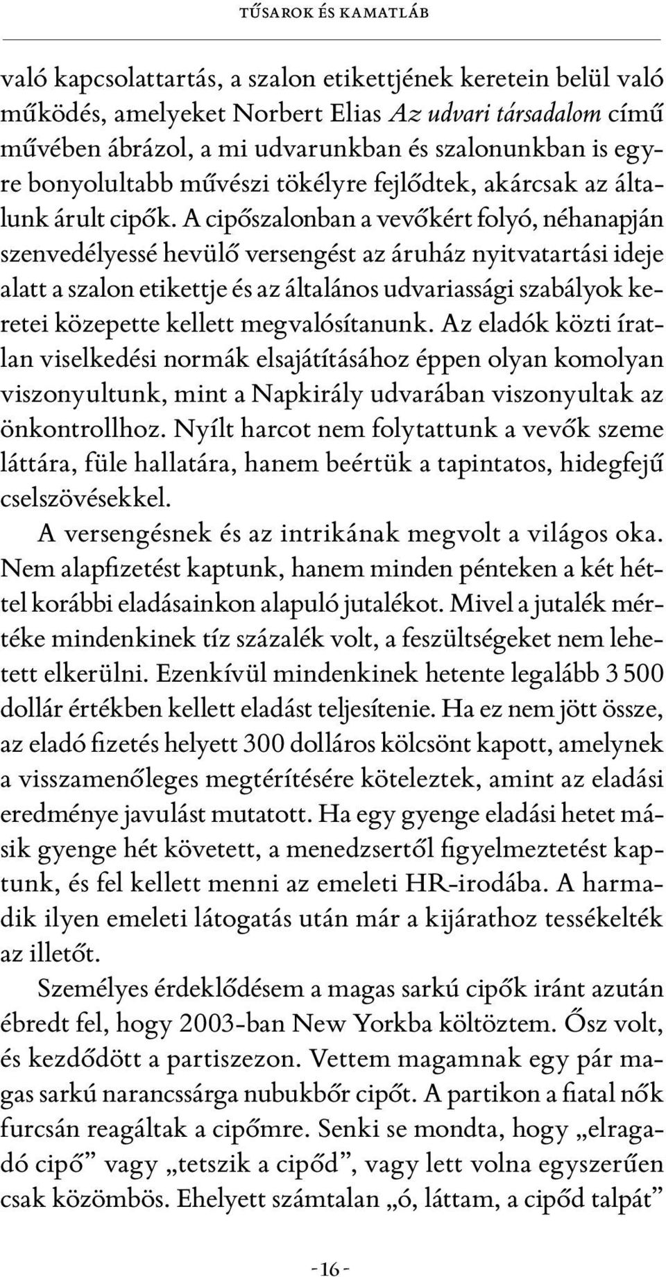 A cipőszalonban a vevőkért folyó, néhanapján szenvedélyessé hevülő versengést az áruház nyitvatartási ideje alatt a szalon etikettje és az általános udvariassági szabályok keretei közepette kellett