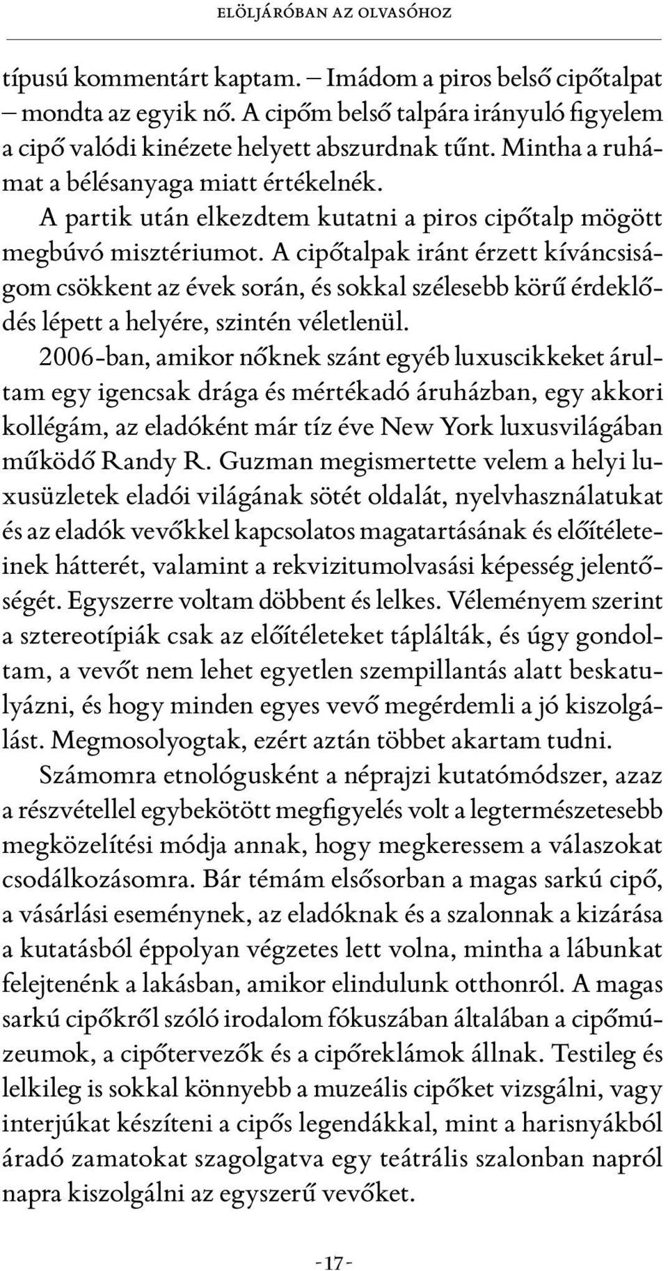 A cipőtalpak iránt érzett kíváncsiságom csökkent az évek során, és sokkal szélesebb körű érdeklődés lépett a helyére, szintén véletlenül.