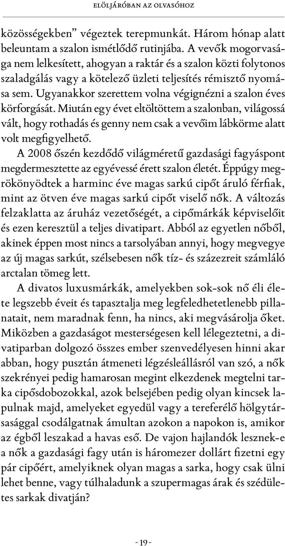 Ugyanakkor szerettem volna végignézni a szalon éves körforgását. Miután egy évet eltöltöttem a szalonban, világossá vált, hogy rothadás és genny nem csak a vevőim lábkörme alatt volt megfigyelhető.