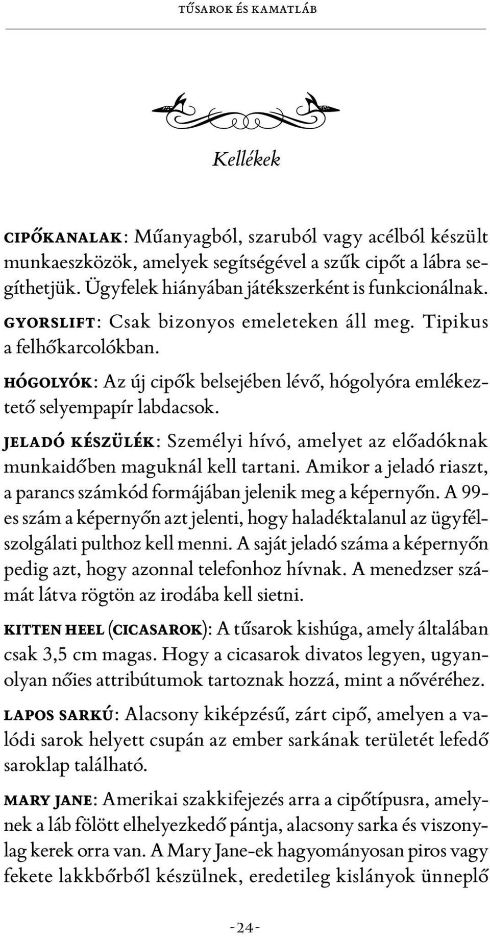 hógolyók: Az új cipők belsejében lévő, hógolyóra emlékeztető selyempapír labdacsok. jeladó készülék: Személyi hívó, amelyet az előadóknak munkaidőben maguknál kell tartani.