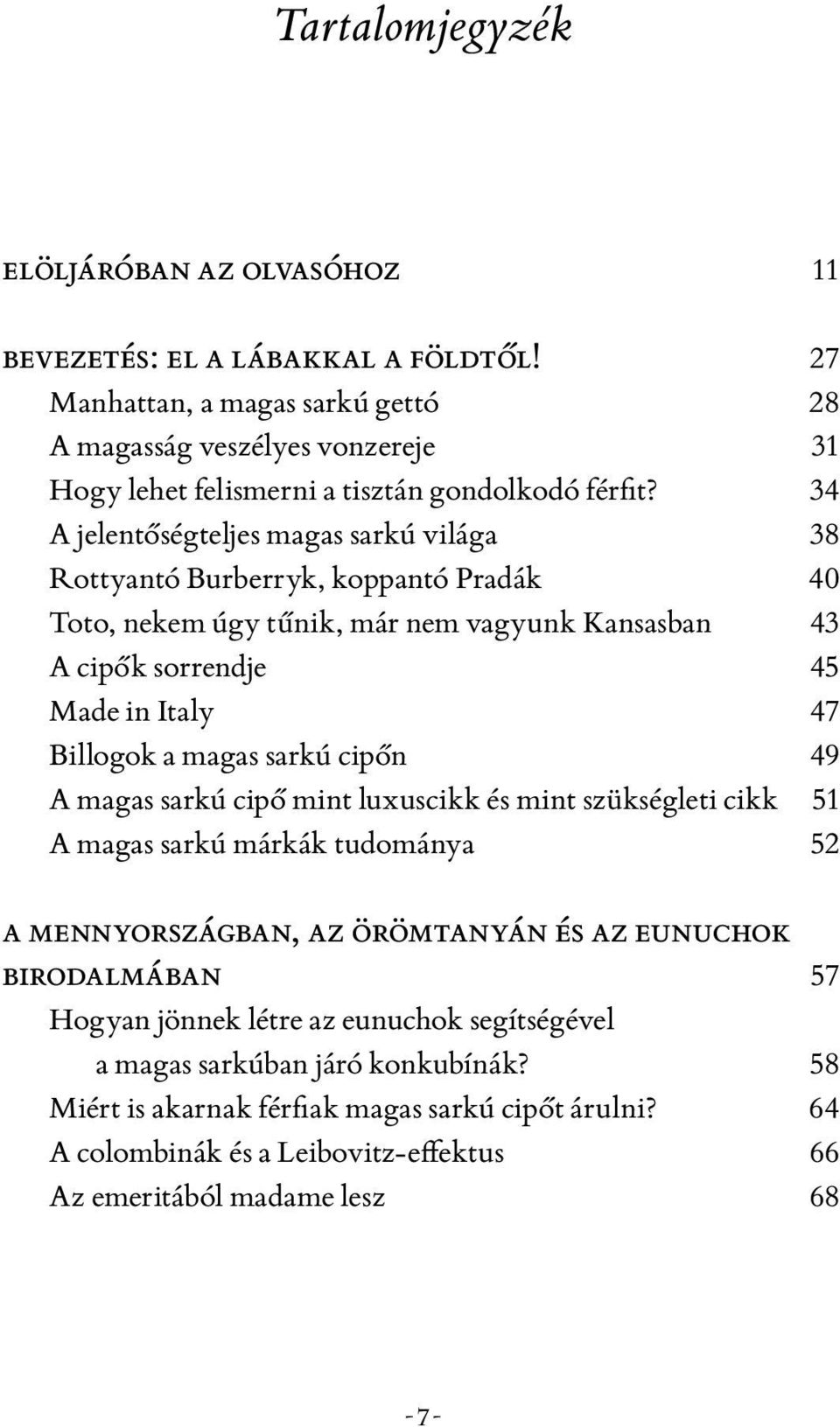 34 A jelentőségteljes magas sarkú világa 38 Rottyantó Burberryk, koppantó Pradák 40 Toto, nekem úgy tűnik, már nem vagyunk Kansasban 43 A cipők sorrendje 45 Made in Italy 47 Billogok a magas