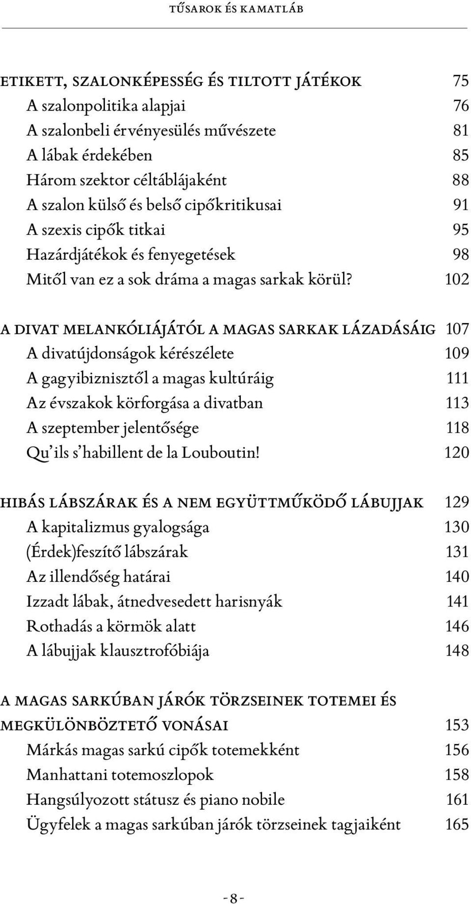 102 a divat melankóliájától a magas sarkak lázadásáig 107 A divatújdonságok kérészélete 109 A gagyibiznisztől a magas kultúráig 111 Az évszakok körforgása a divatban 113 A szeptember jelentősége 118