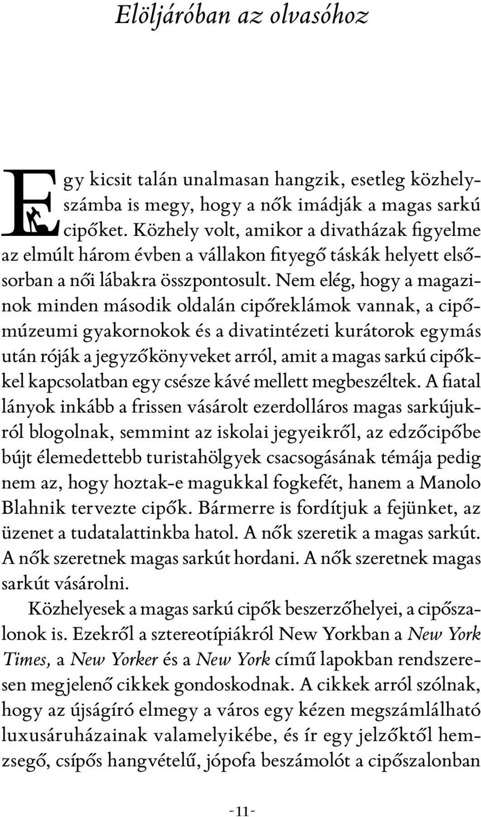 Nem elég, hogy a magazinok minden második oldalán cipőreklámok vannak, a cipőmúzeumi gyakornokok és a divatintézeti kurátorok egymás után róják a jegyzőkönyveket arról, amit a magas sarkú cipőkkel