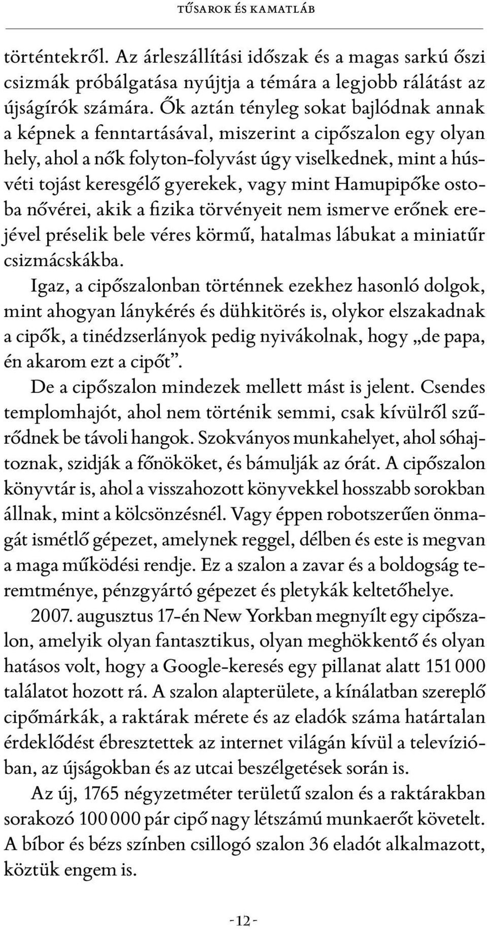 mint Hamupipőke ostoba nővérei, akik a fizika törvényeit nem ismerve erőnek erejével préselik bele véres körmű, hatalmas lábukat a miniatűr csizmácskákba.