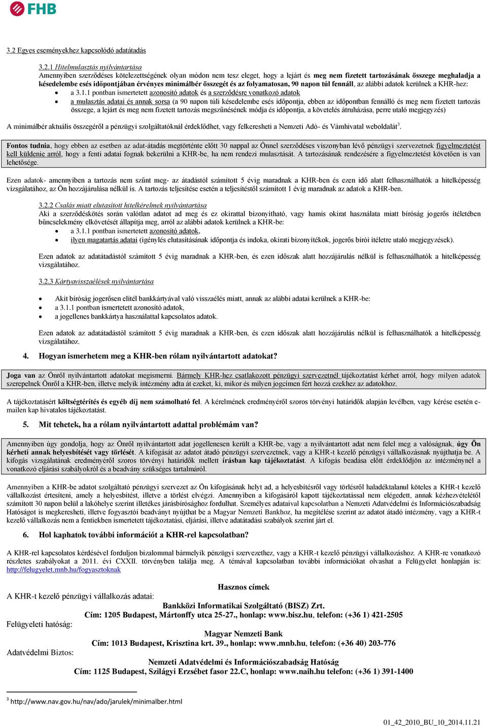 1 pontban ismertetett azonosító adatok és a szerződésre vonatkozó adatok a mulasztás adatai és annak sorsa (a 90 napon túli késedelembe esés időpontja, ebben az időpontban fennálló és meg nem