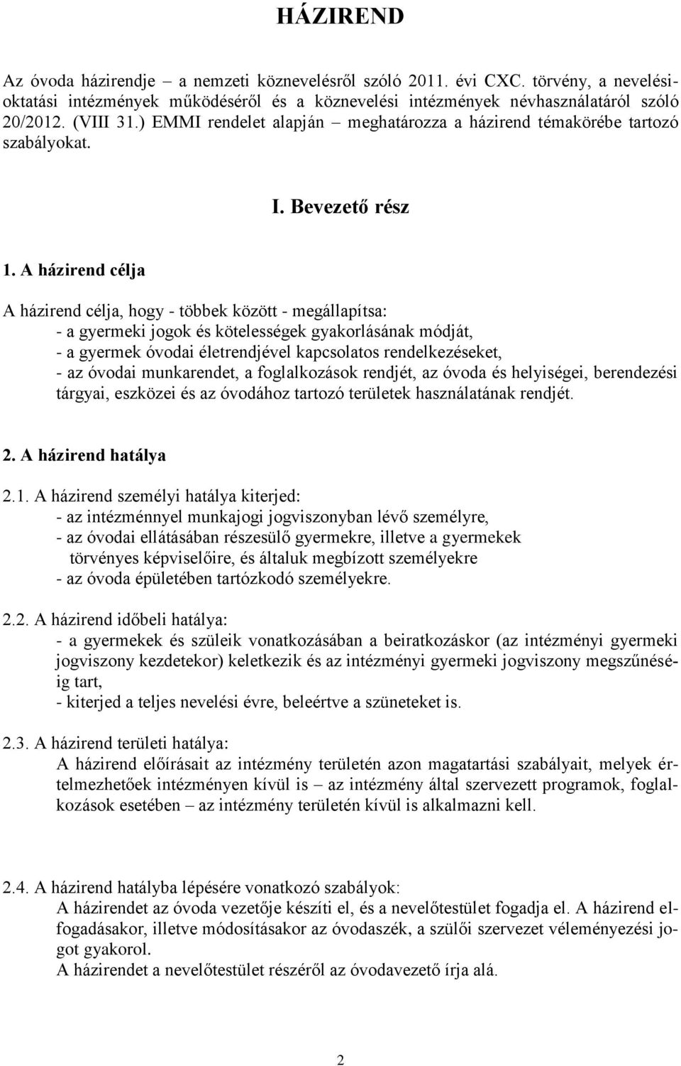 A házirend célja A házirend célja, hogy - többek között - megállapítsa: - a gyermeki jogok és kötelességek gyakorlásának módját, - a gyermek óvodai életrendjével kapcsolatos rendelkezéseket, - az