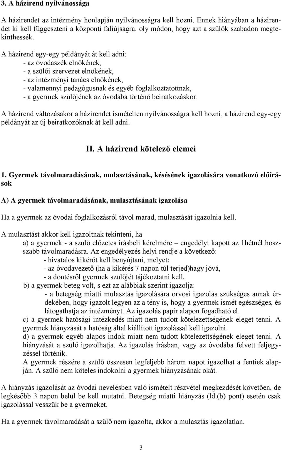 A házirend egy-egy példányát át kell adni: - az óvodaszék elnökének, - a szülői szervezet elnökének, - az intézményi tanács elnökének, - valamennyi pedagógusnak és egyéb foglalkoztatottnak, - a