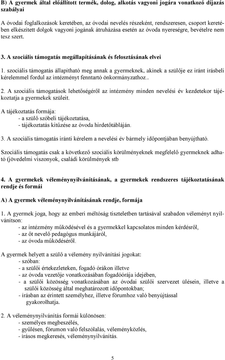 szociális támogatás állapítható meg annak a gyermeknek, akinek a szülője ez iránt írásbeli kérelemmel fordul az intézményt fenntartó önkormányzathoz.. 2.