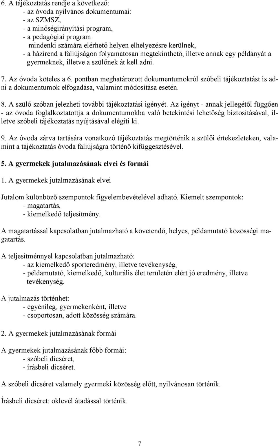 pontban meghatározott dokumentumokról szóbeli tájékoztatást is adni a dokumentumok elfogadása, valamint módosítása esetén. 8. A szülő szóban jelezheti további tájékoztatási igényét.