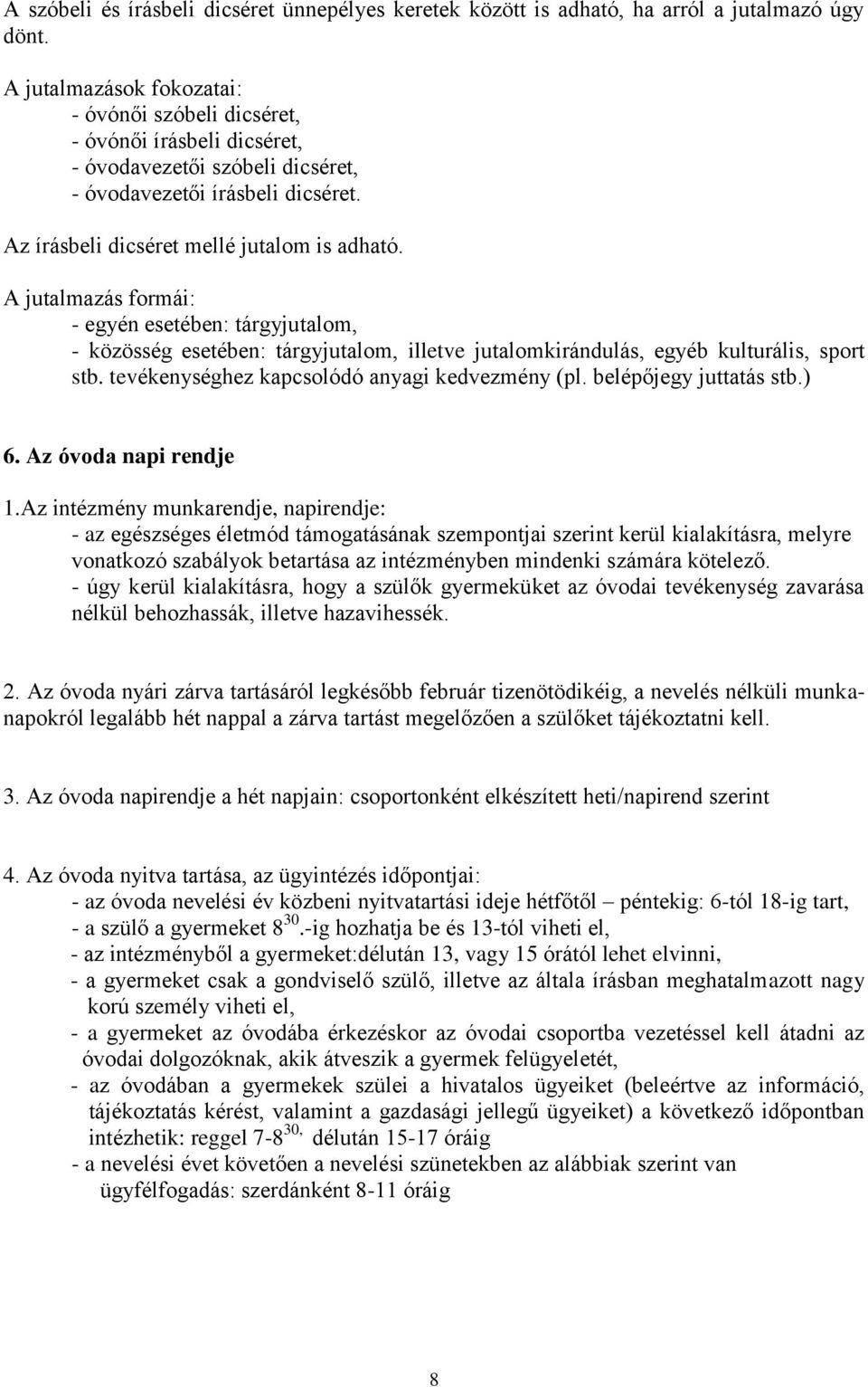 A jutalmazás formái: - egyén esetében: tárgyjutalom, - közösség esetében: tárgyjutalom, illetve jutalomkirándulás, egyéb kulturális, sport stb. tevékenységhez kapcsolódó anyagi kedvezmény (pl.