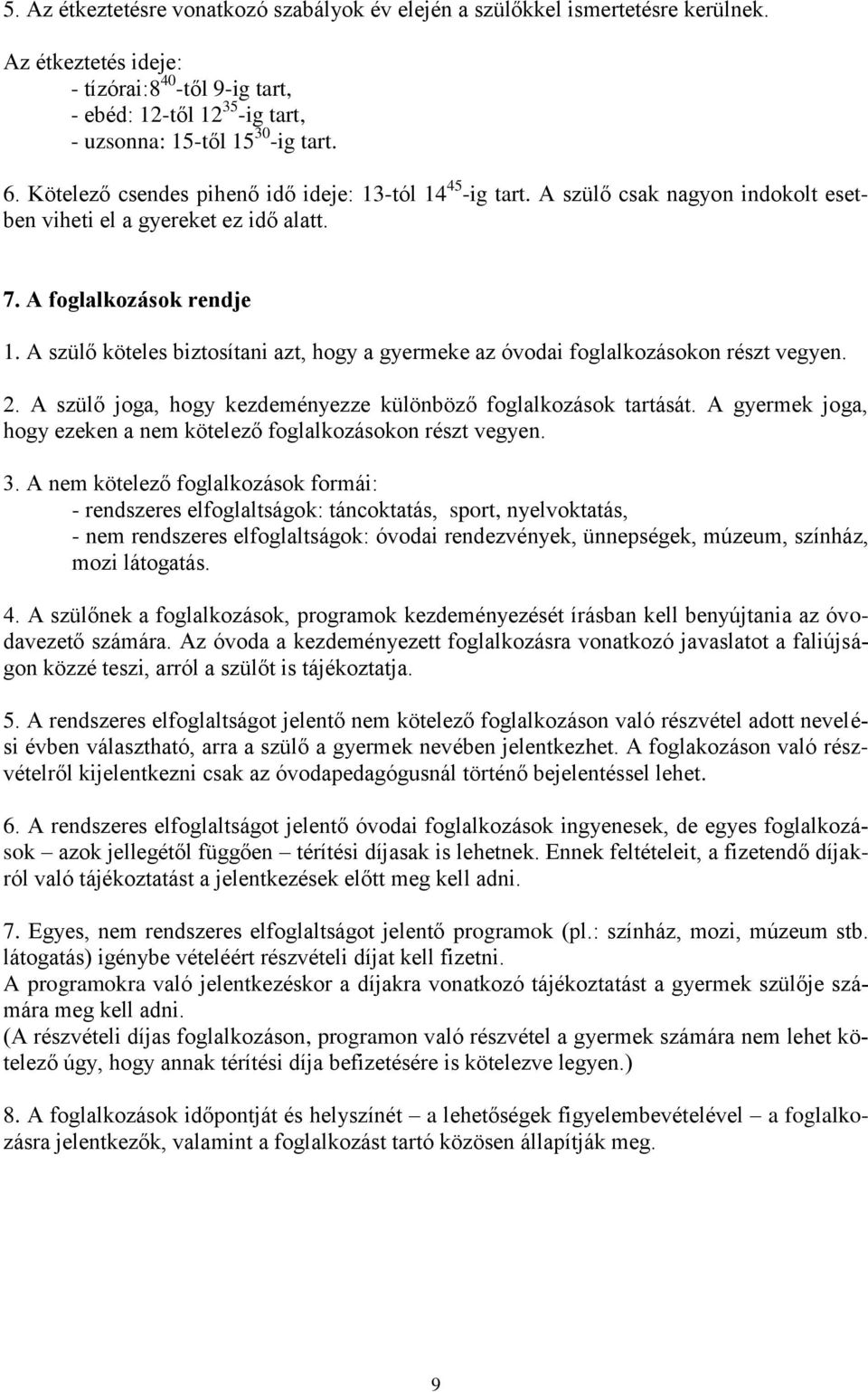 A szülő köteles biztosítani azt, hogy a gyermeke az óvodai foglalkozásokon részt vegyen. 2. A szülő joga, hogy kezdeményezze különböző foglalkozások tartását.