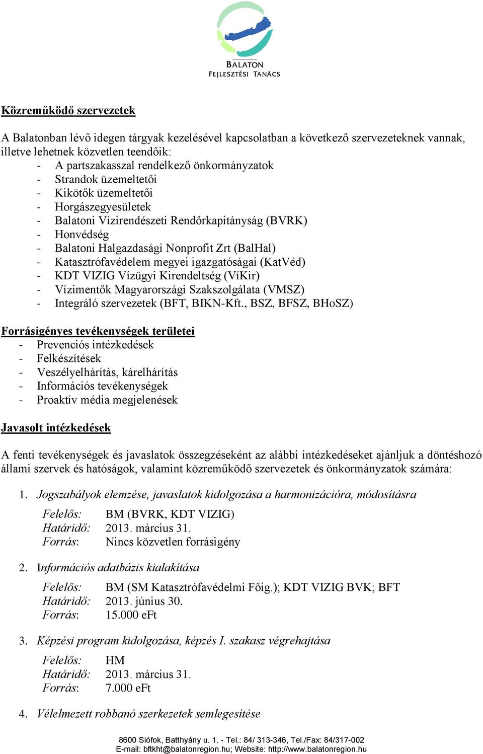 megyei igazgatóságai (KatVéd) - KDT VIZIG Vízügyi Kirendeltség (VíKir) - Vízimentők Magyarországi Szakszolgálata (VMSZ) - Integráló szervezetek (BFT, BIKN-Kft.