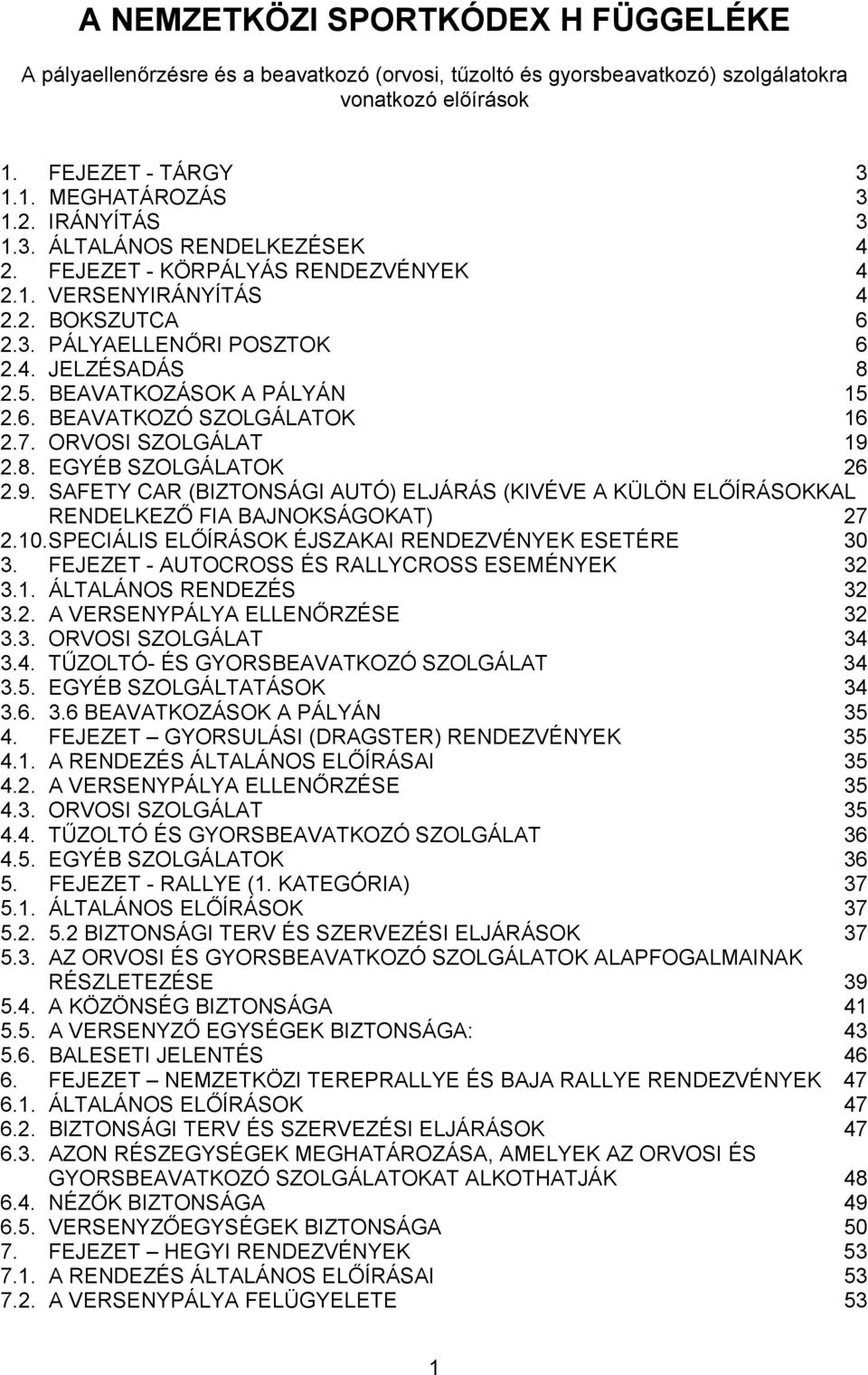 BEAVATKOZÁSOK A PÁLYÁN 15 2.6. BEAVATKOZÓ SZOLGÁLATOK 16 2.7. ORVOSI SZOLGÁLAT 19 2.8. EGYÉB SZOLGÁLATOK 26 2.9. SAFETY CAR (BIZTONSÁGI AUTÓ) ELJÁRÁS (KIVÉVE A KÜLÖN ELŐÍRÁSOKKAL RENDELKEZŐ FIA BAJNOKSÁGOKAT) 27 2.