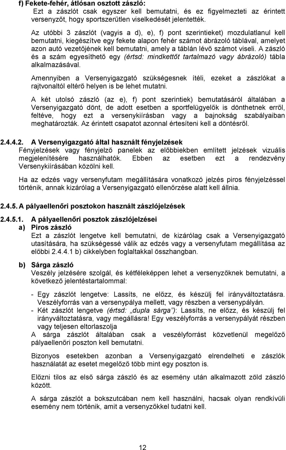 amely a táblán lévő számot viseli. A zászló és a szám egyesíthető egy (értsd: mindkettőt tartalmazó vagy ábrázoló) tábla alkalmazásával.