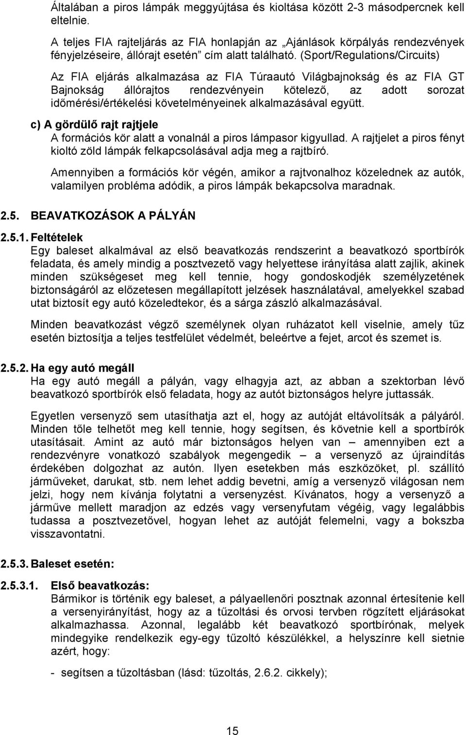 (Sport/Regulations/Circuits) Az FIA eljárás alkalmazása az FIA Túraautó Világbajnokság és az FIA GT Bajnokság állórajtos rendezvényein kötelező, az adott sorozat időmérési/értékelési követelményeinek