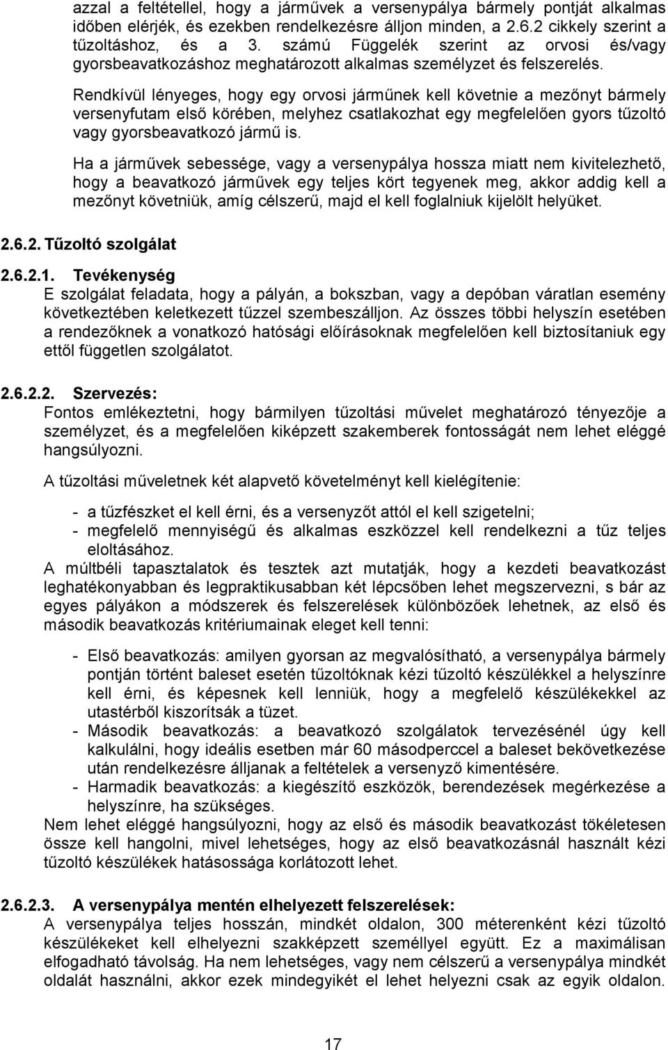 Rendkívül lényeges, hogy egy orvosi járműnek kell követnie a mezőnyt bármely versenyfutam első körében, melyhez csatlakozhat egy megfelelően gyors tűzoltó vagy gyorsbeavatkozó jármű is.