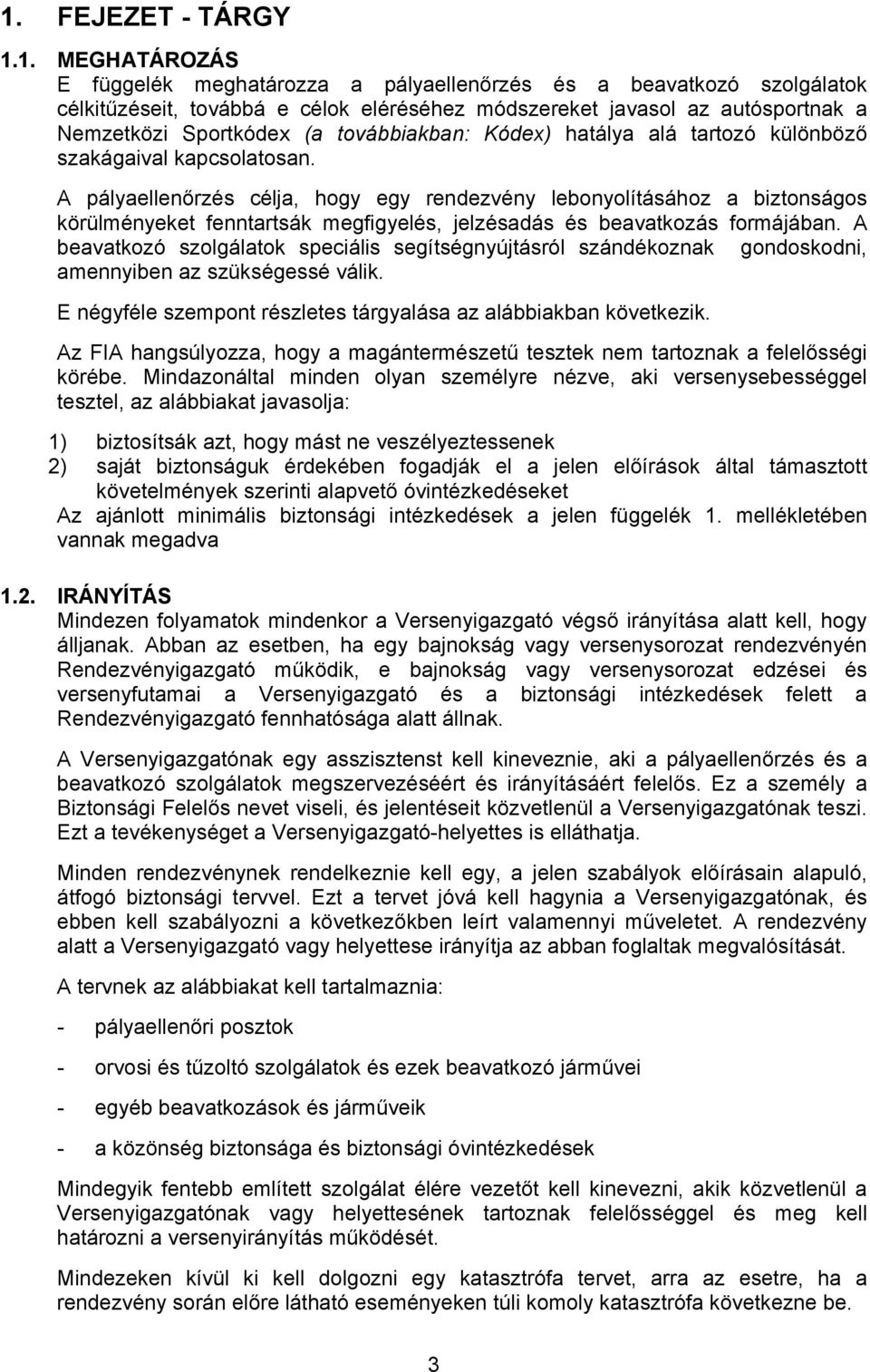 A pályaellenőrzés célja, hogy egy rendezvény lebonyolításához a biztonságos körülményeket fenntartsák megfigyelés, jelzésadás és beavatkozás formájában.