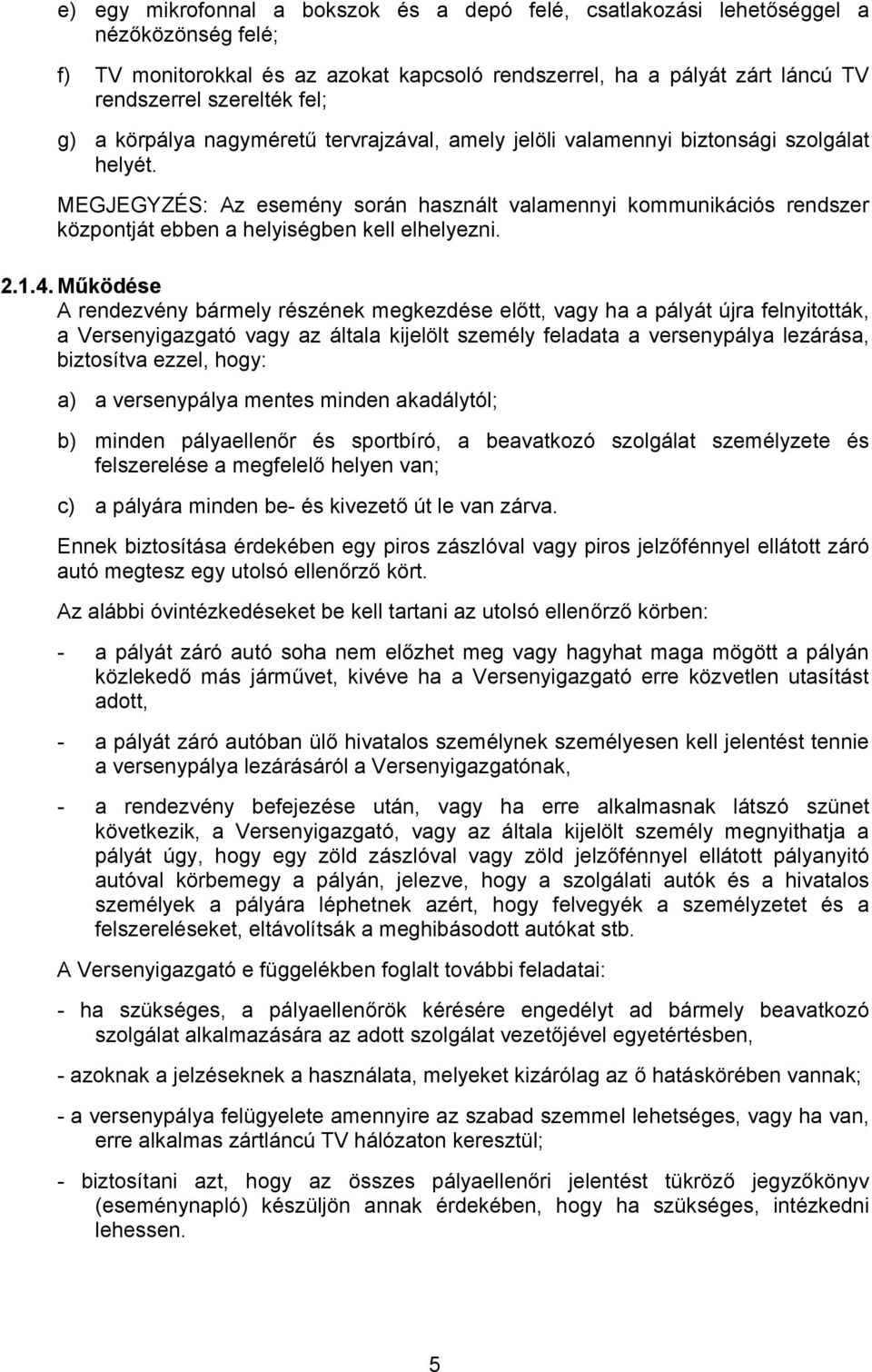 MEGJEGYZÉS: Az esemény során használt valamennyi kommunikációs rendszer központját ebben a helyiségben kell elhelyezni. 2.1.4.