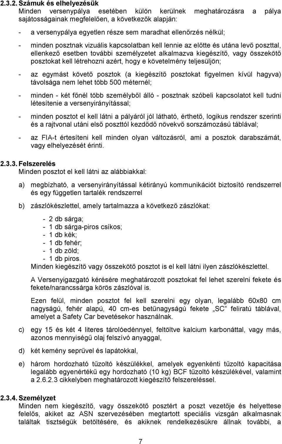 létrehozni azért, hogy e követelmény teljesüljön; - az egymást követő posztok (a kiegészítő posztokat figyelmen kívül hagyva) távolsága nem lehet több 500 méternél; - minden - két főnél több