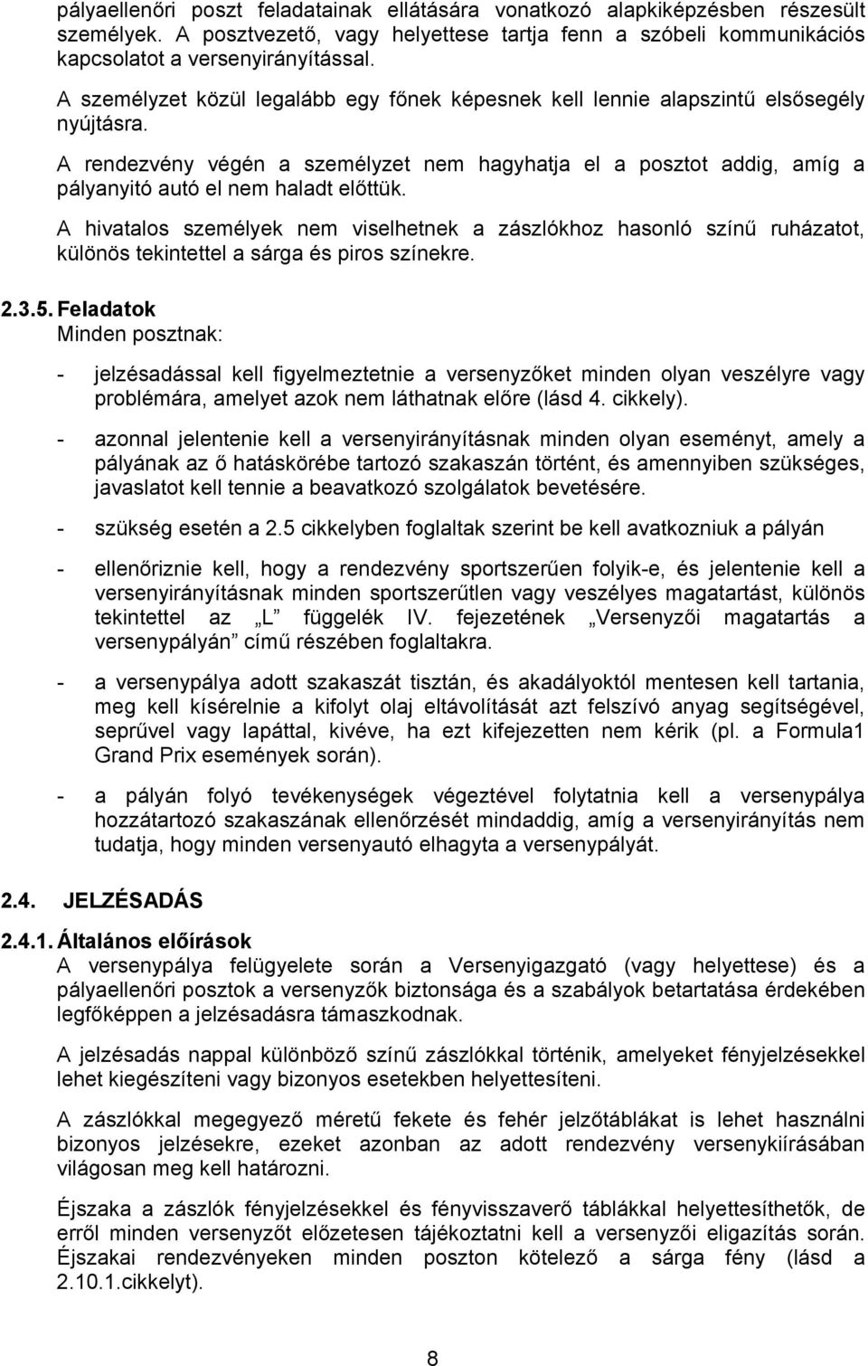 A rendezvény végén a személyzet nem hagyhatja el a posztot addig, amíg a pályanyitó autó el nem haladt előttük.